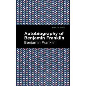 The Autobiography of Benjamin Franklin -- Benjamin Franklin